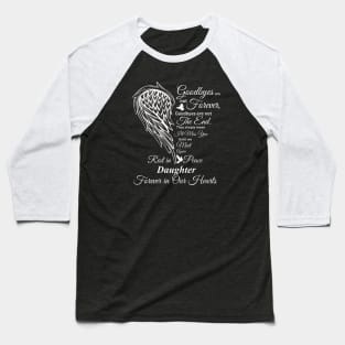 Goodbyes are not Forever | RIP Daughter, Daughter in heaven Baseball T-Shirt